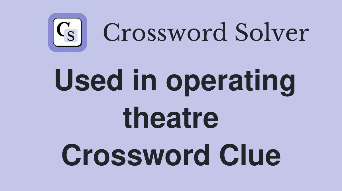 Used in operating theatre Crossword Clue