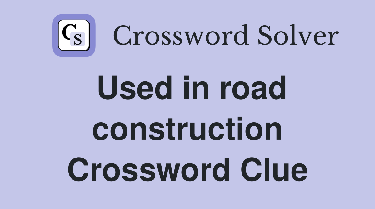 Used in road construction Crossword Clue