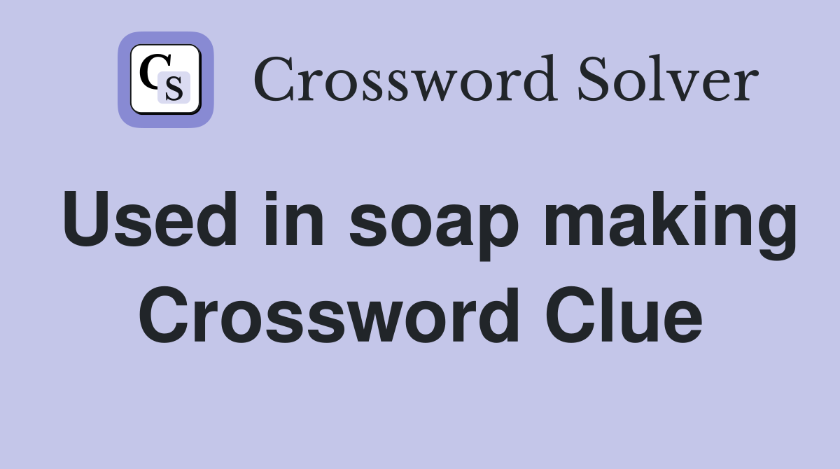Used in soap making Crossword Clue