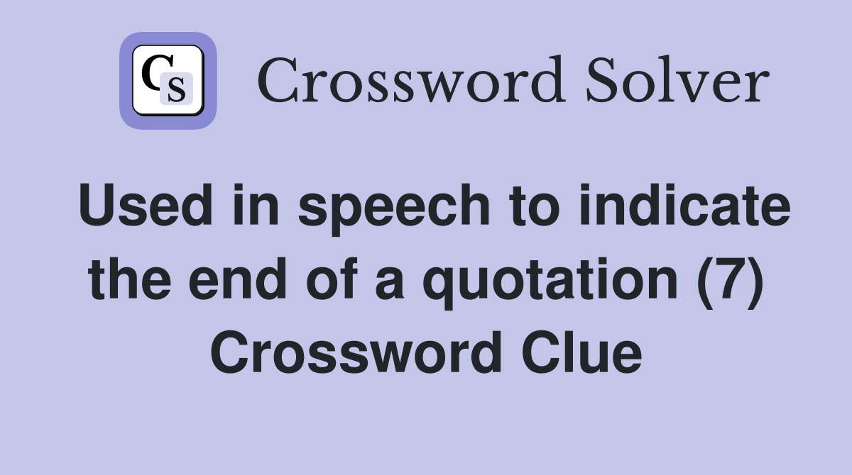 Used in speech to indicate the end of a quotation (7) Crossword Clue