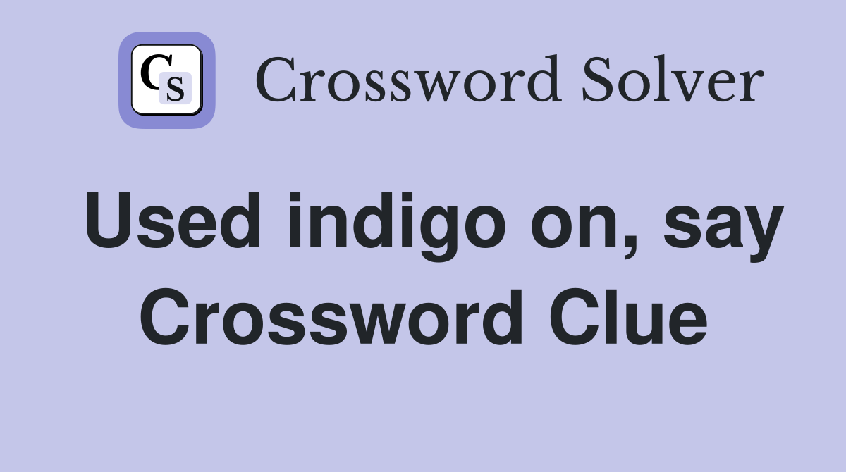 Used indigo on, say Crossword Clue