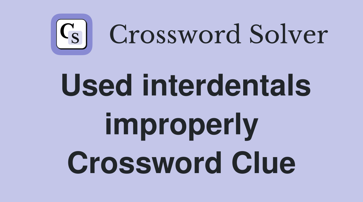 Used interdentals improperly Crossword Clue