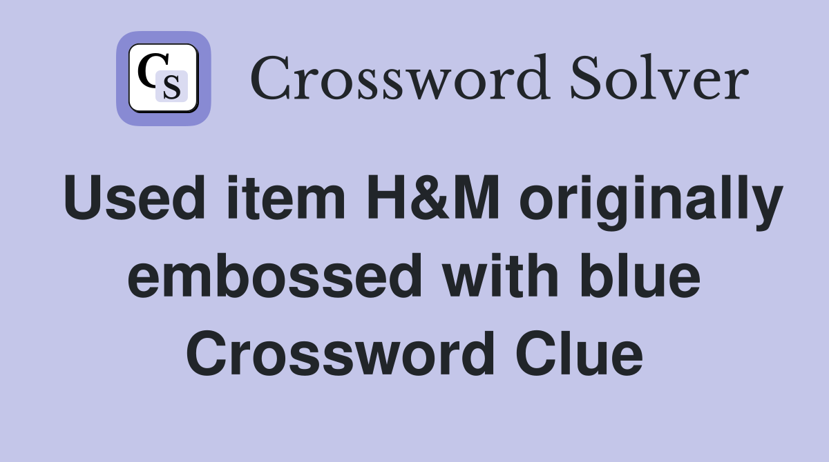 Used item H&M originally embossed with blue Crossword Clue