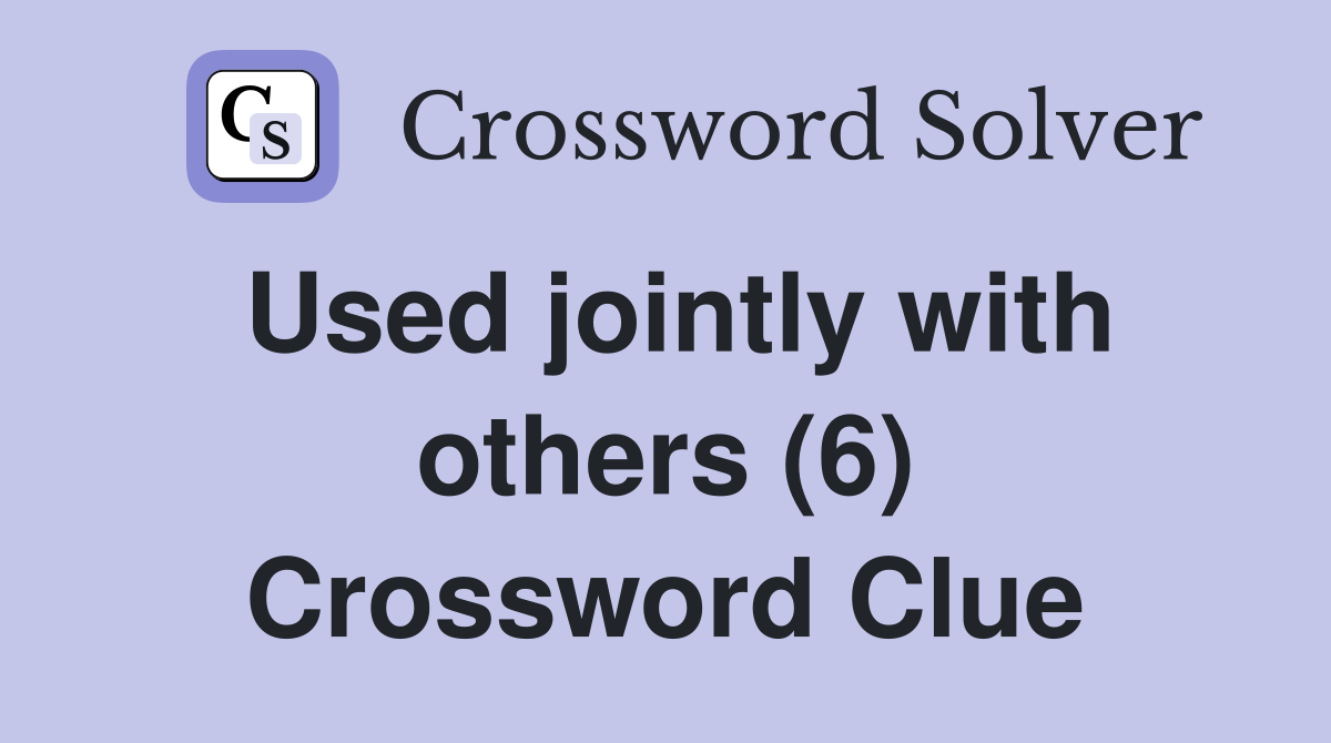 Used jointly with others (6) Crossword Clue