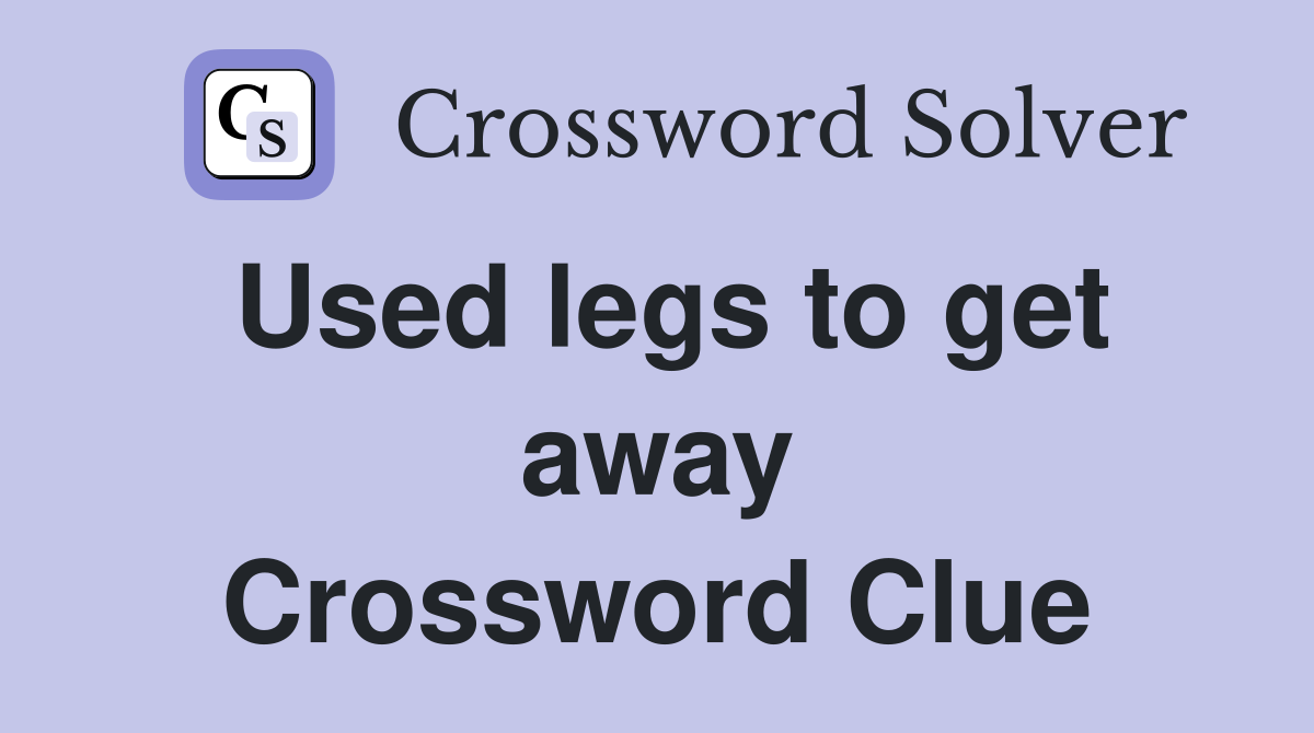 Used legs to get away Crossword Clue