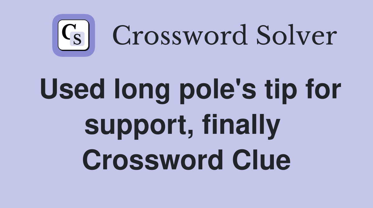 Used long pole's tip for support, finally  Crossword Clue