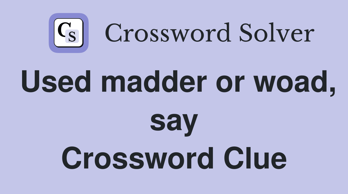 Used madder or woad, say Crossword Clue