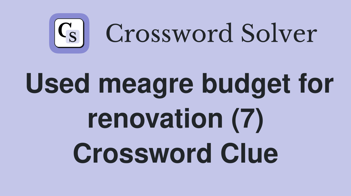 Used meagre budget for renovation (7) Crossword Clue