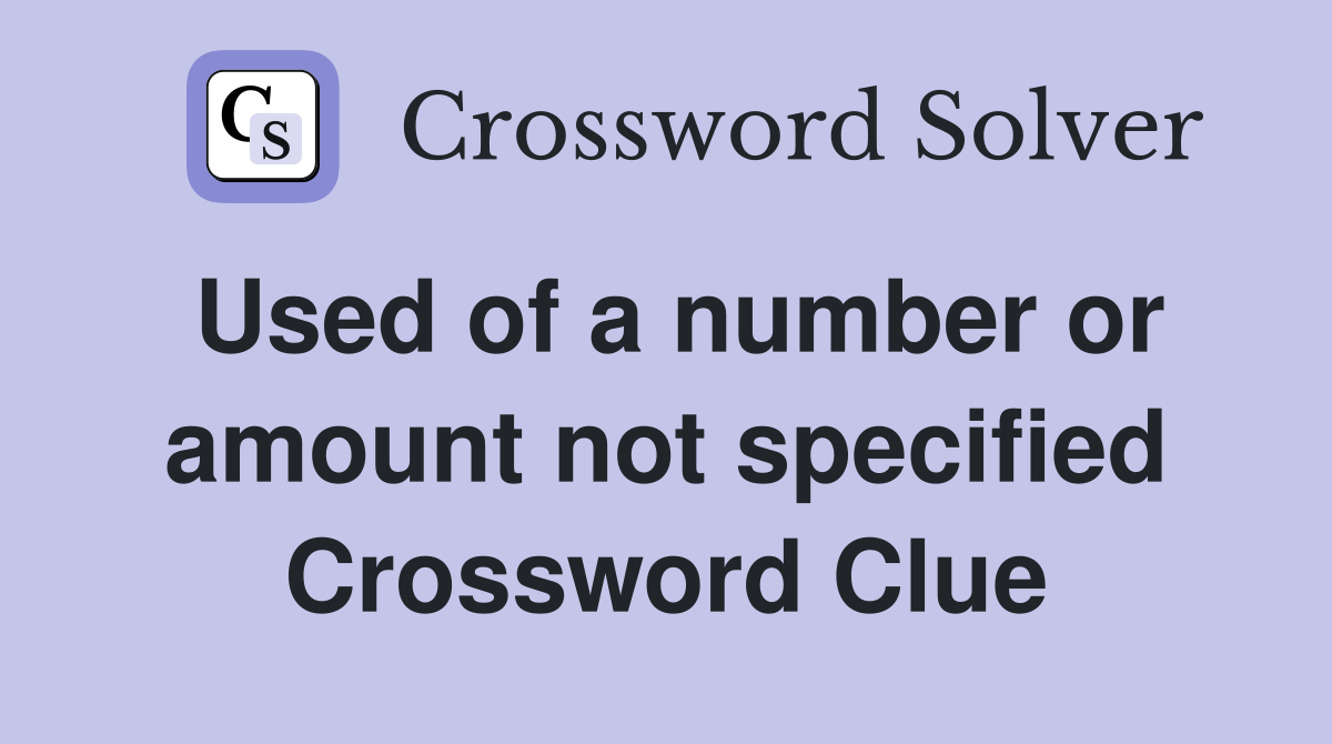 Used of a number or amount not specified Crossword Clue