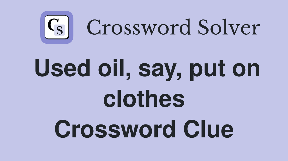 Used oil, say, put on clothes Crossword Clue