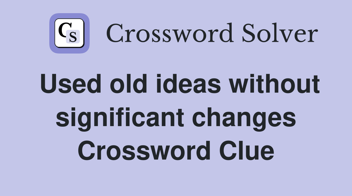 Used old ideas without significant changes Crossword Clue