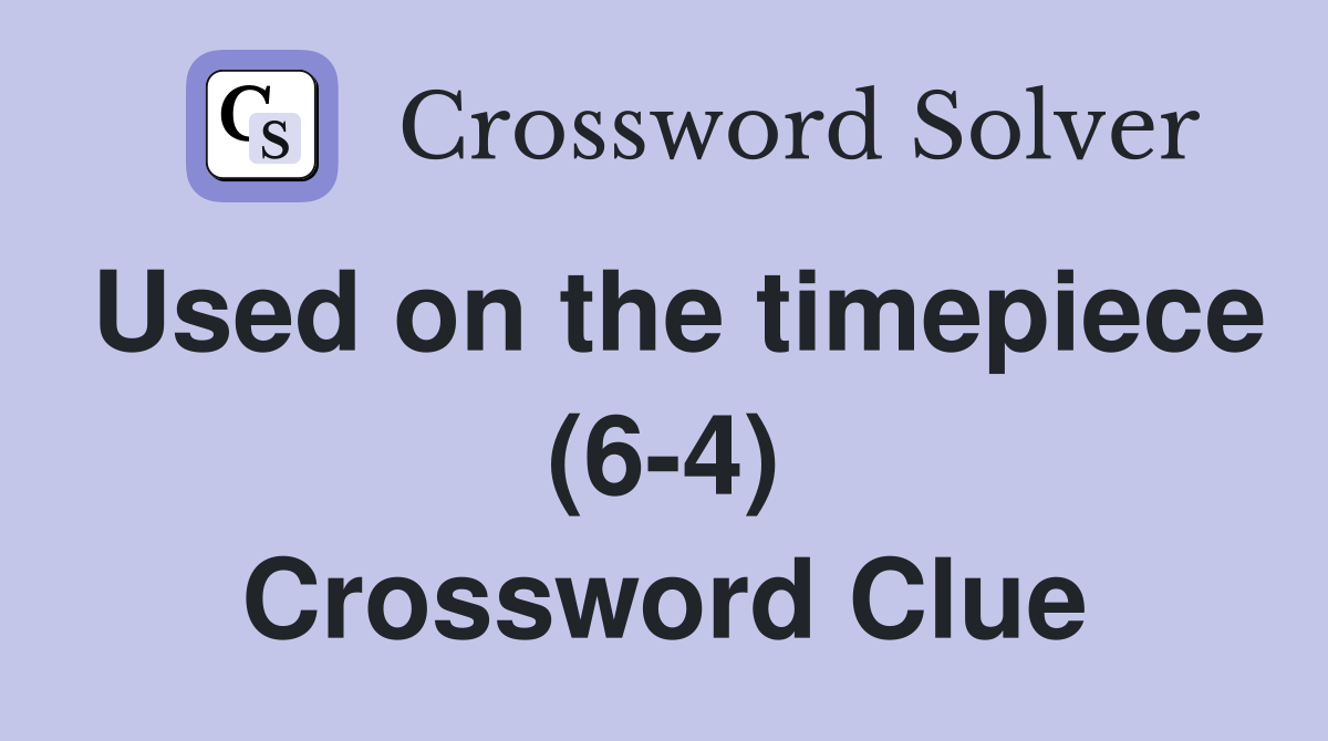 Used on the timepiece (6-4) Crossword Clue