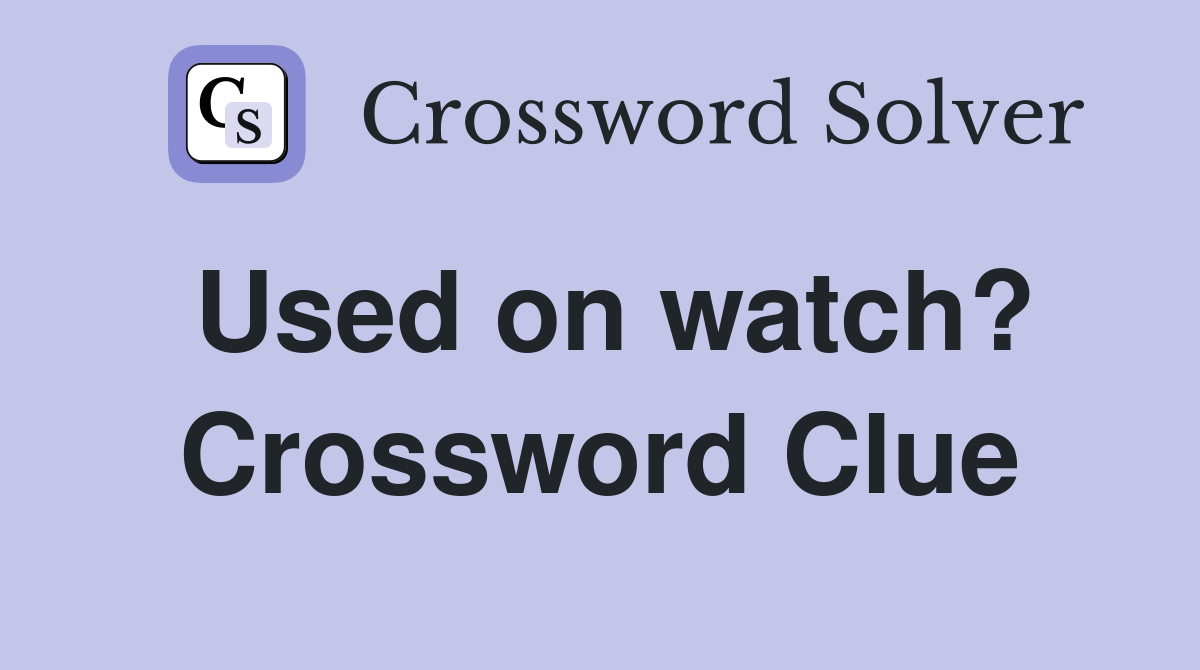 Used on watch? Crossword Clue
