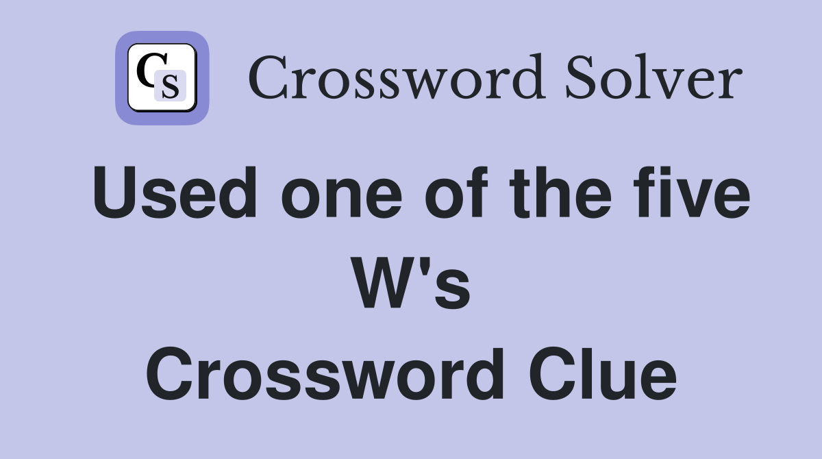 Used one of the five W's Crossword Clue