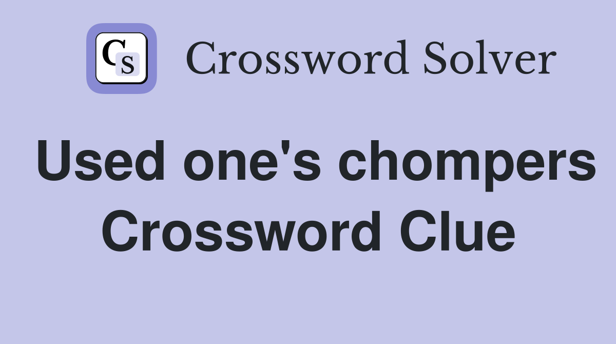 Used one's chompers Crossword Clue