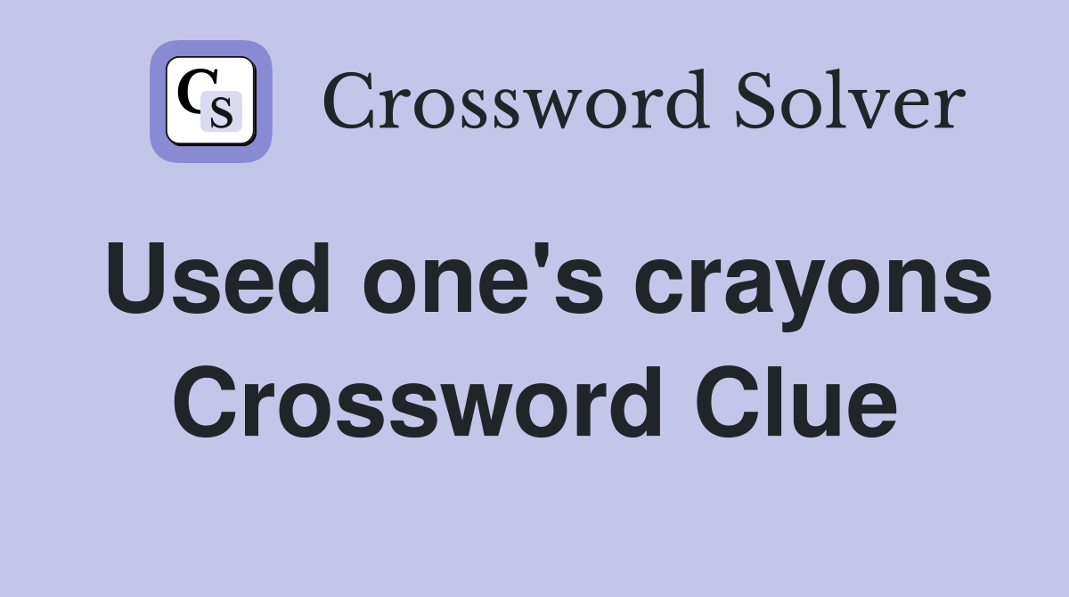 Used one's crayons Crossword Clue