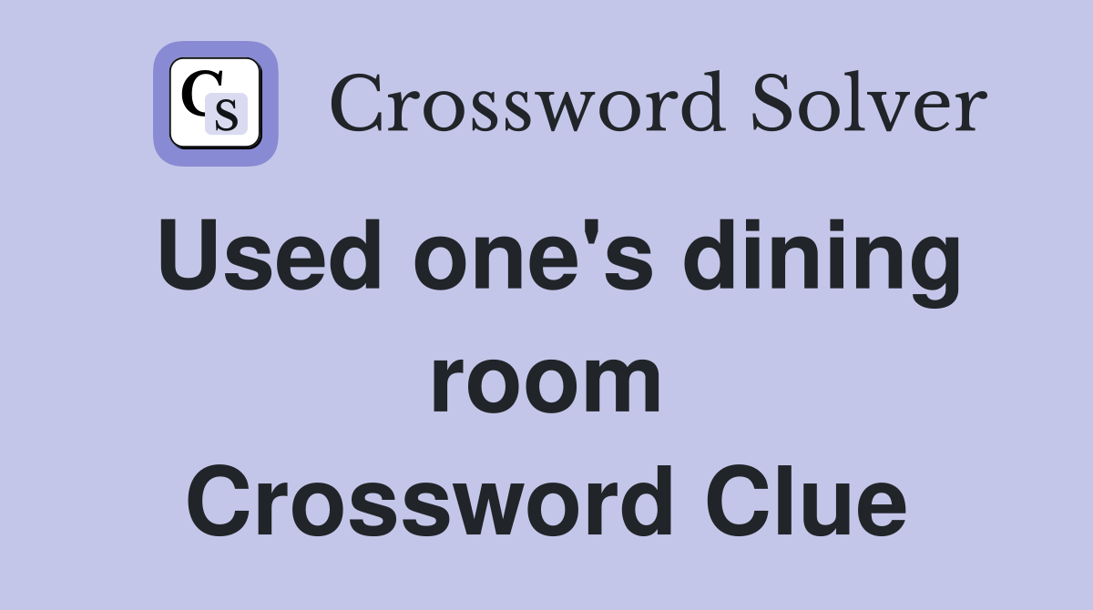 Used one's dining room Crossword Clue