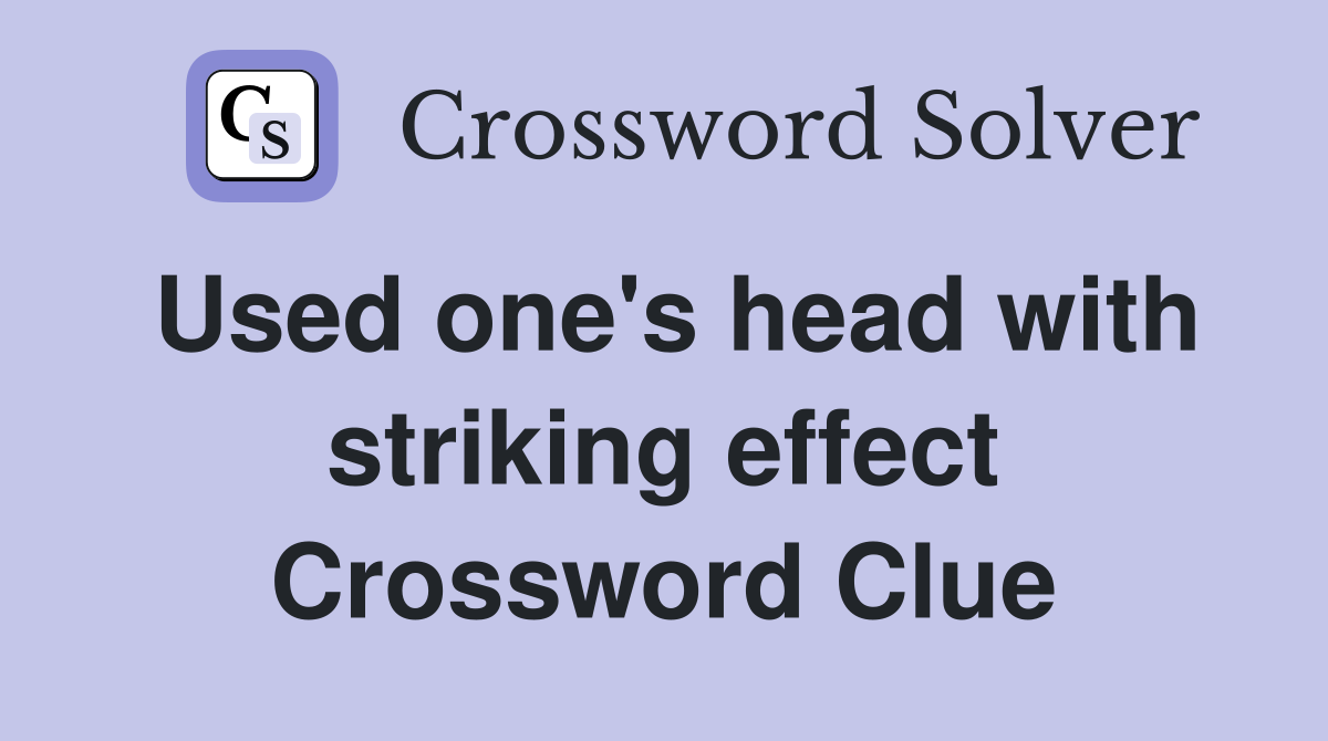 Used one's head with striking effect Crossword Clue