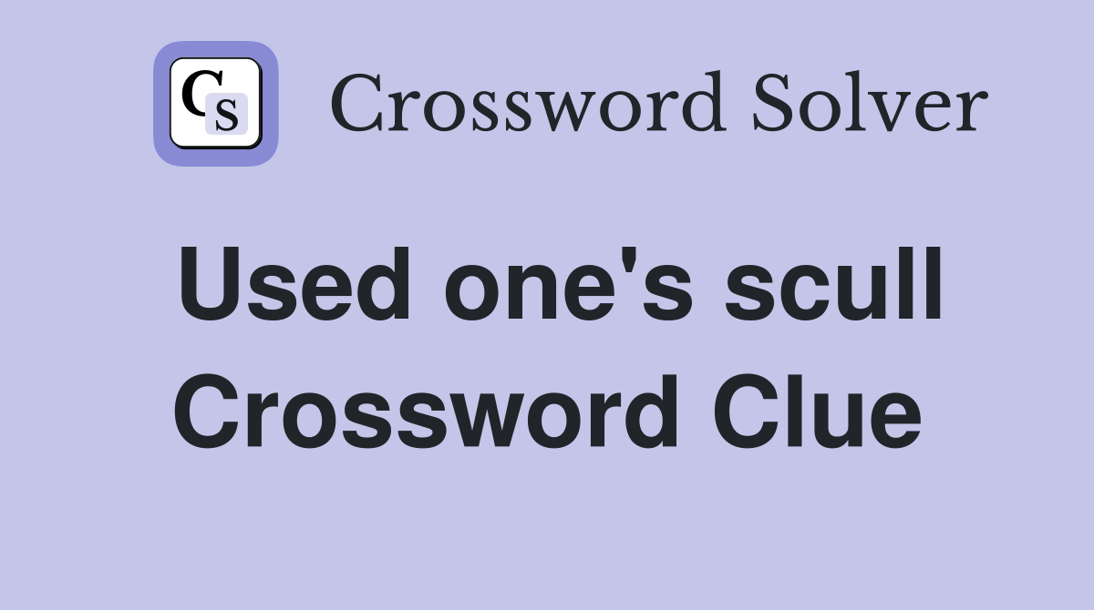 Used one's scull Crossword Clue