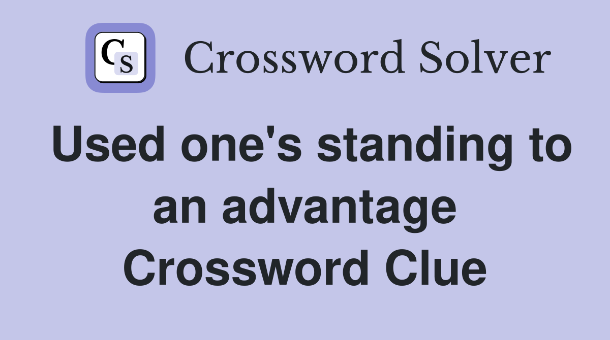 Used one's standing to an advantage Crossword Clue