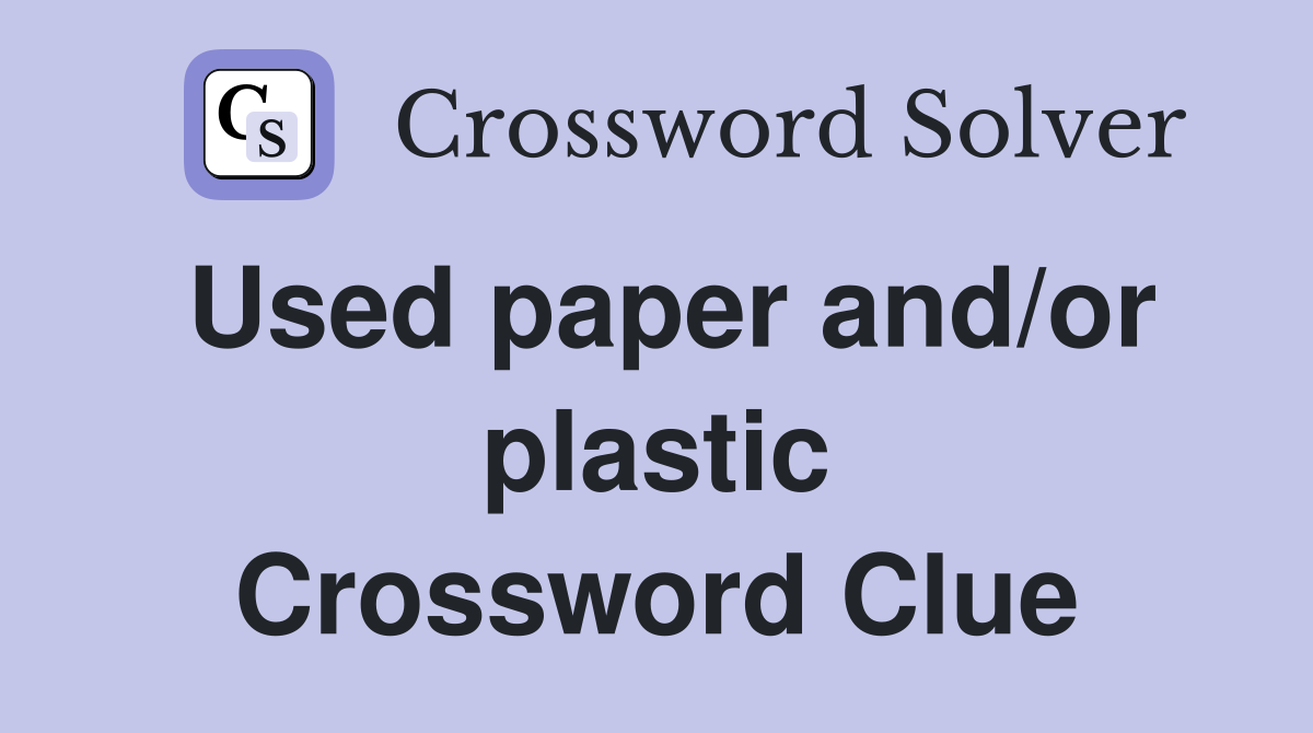 Used paper and/or plastic Crossword Clue