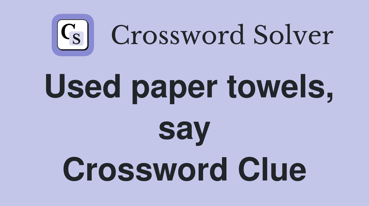 Used paper towels, say Crossword Clue
