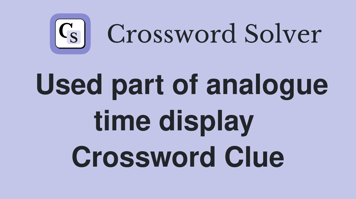 Used part of analogue time display  Crossword Clue