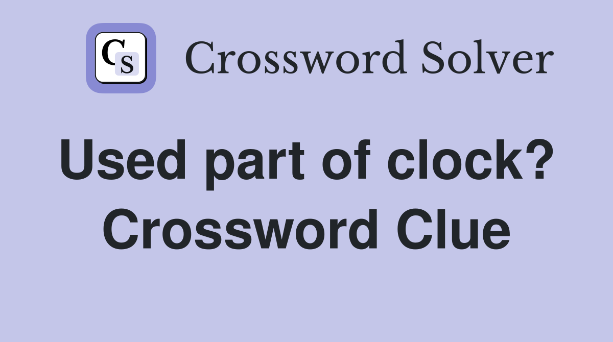Used part of clock?  Crossword Clue