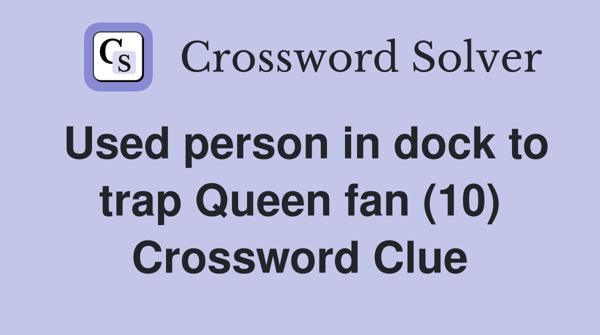 Used person in dock to trap Queen fan (10) Crossword Clue