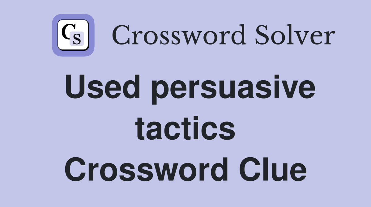 Used persuasive tactics Crossword Clue