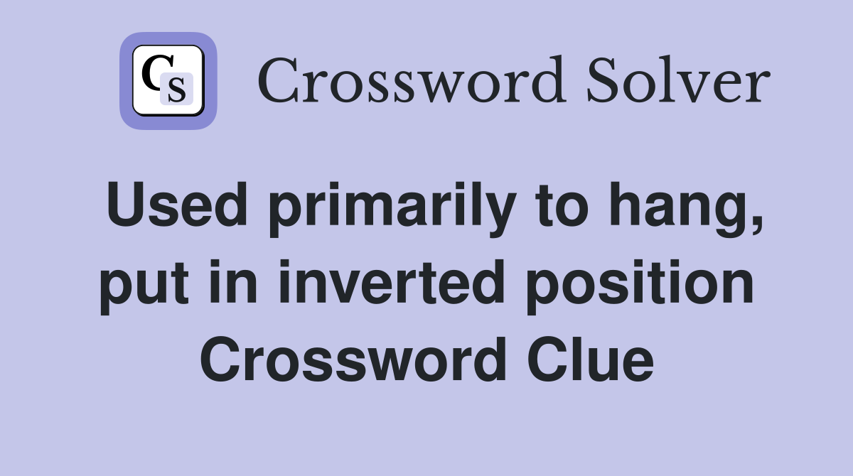 Used primarily to hang, put in inverted position Crossword Clue