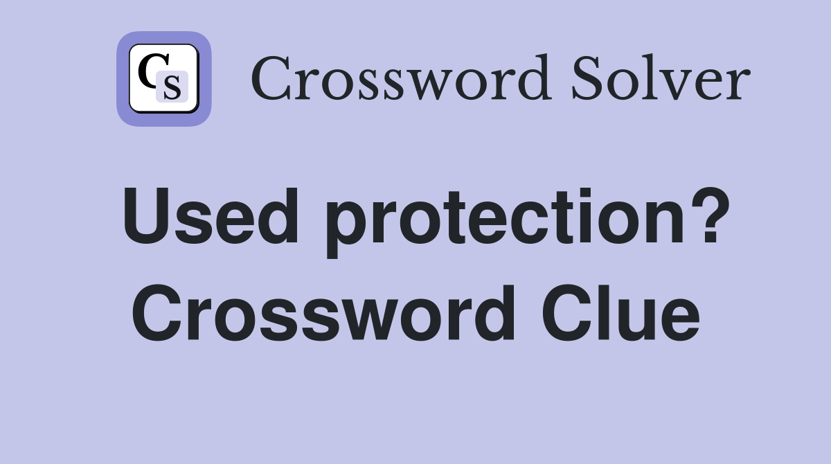 Used protection? Crossword Clue