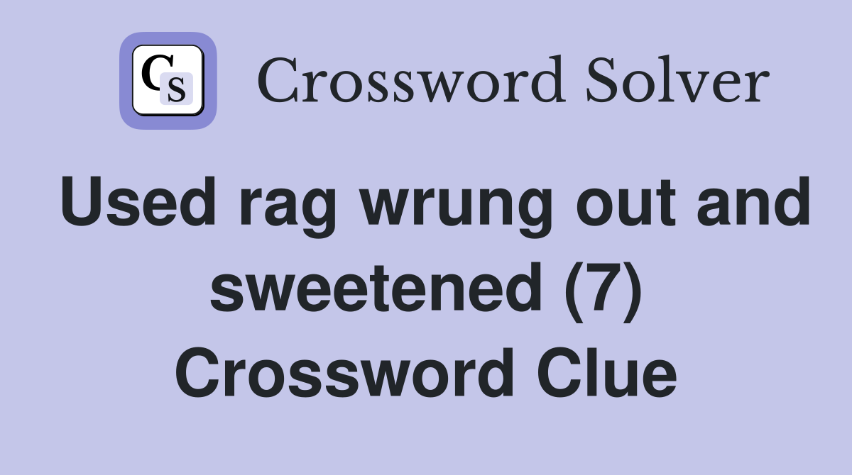 Used rag wrung out and sweetened (7) Crossword Clue