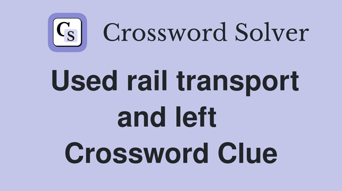 Used rail transport and left  Crossword Clue