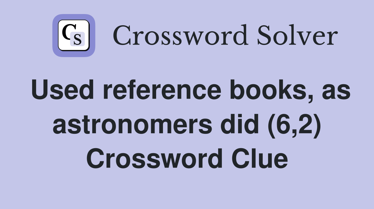 Used reference books, as astronomers did (6,2) Crossword Clue