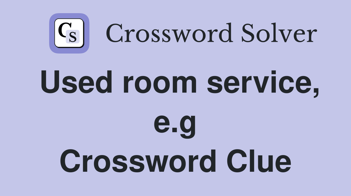 Used room service, e.g Crossword Clue