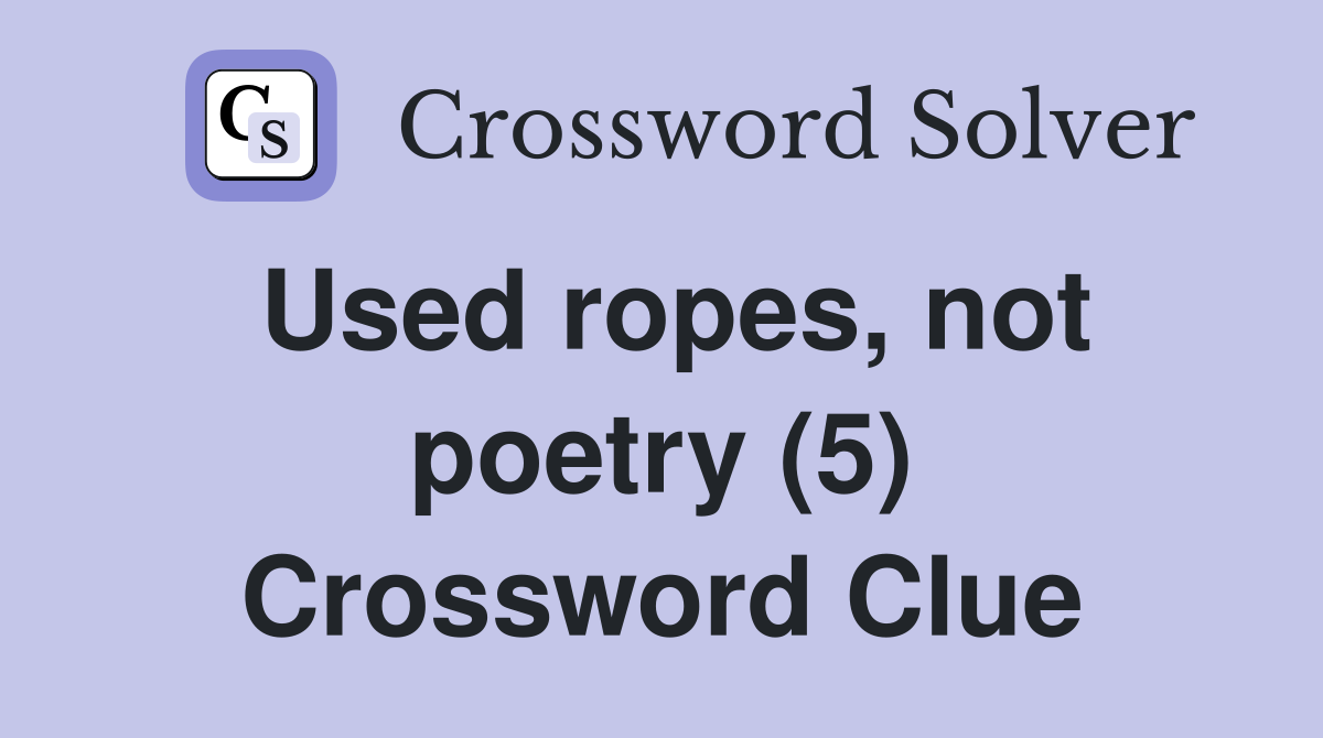 Used ropes, not poetry (5) Crossword Clue