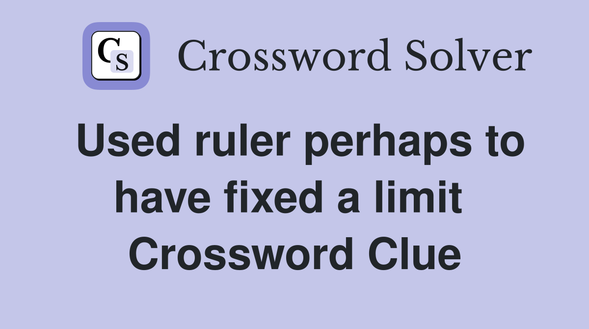 Used ruler perhaps to have fixed a limit  Crossword Clue