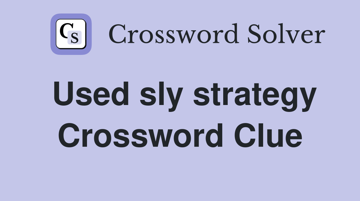 Used sly strategy Crossword Clue