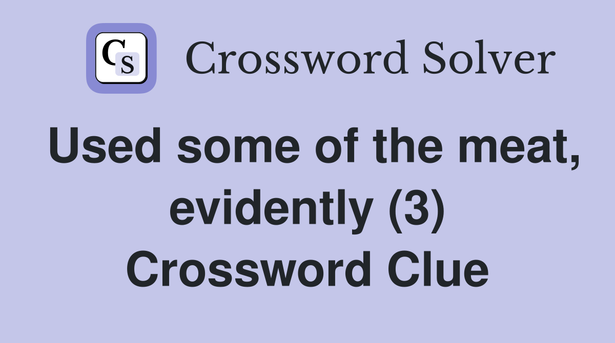 Used some of the meat, evidently (3) Crossword Clue