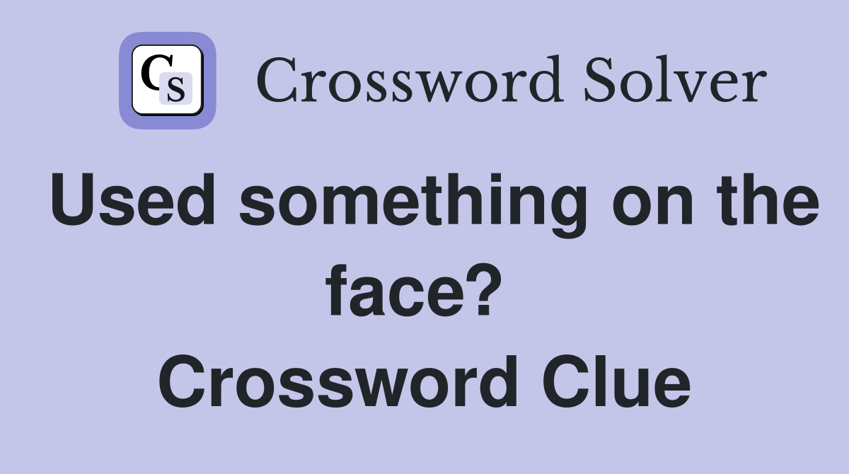 Used something on the face?  Crossword Clue
