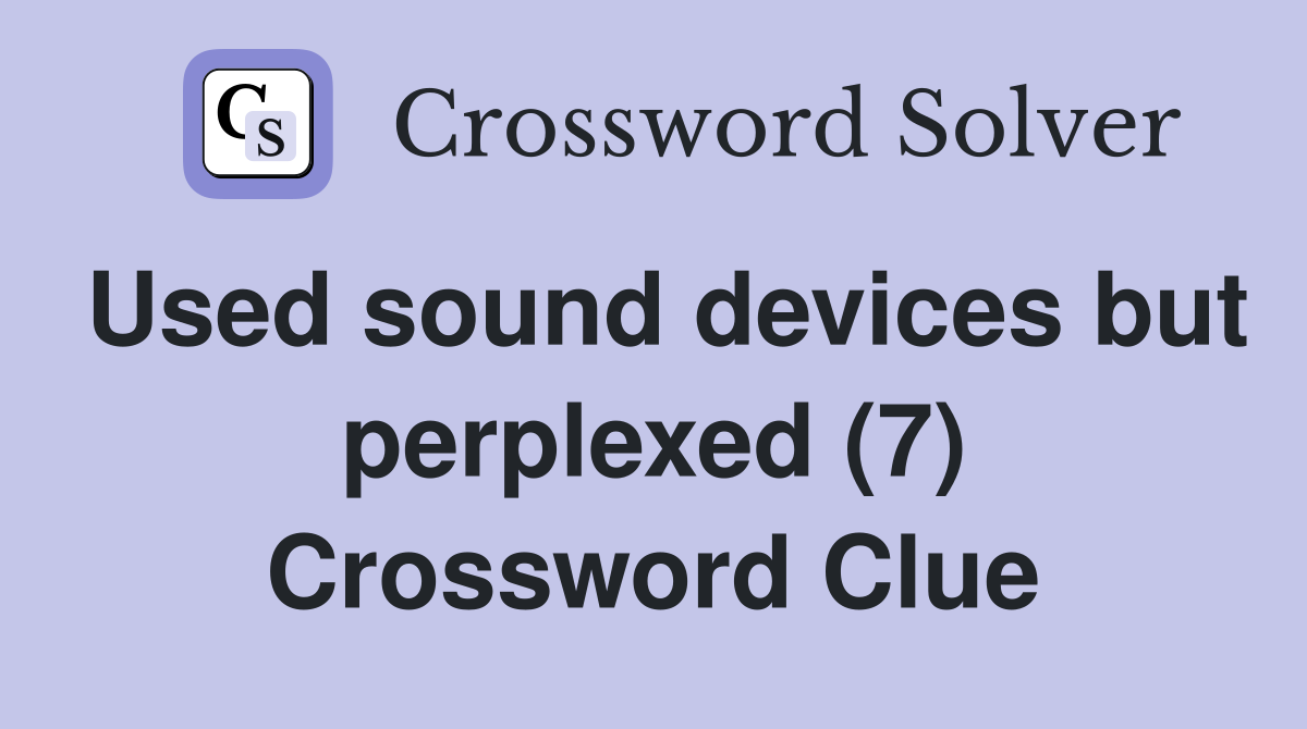 Used sound devices but perplexed (7) Crossword Clue