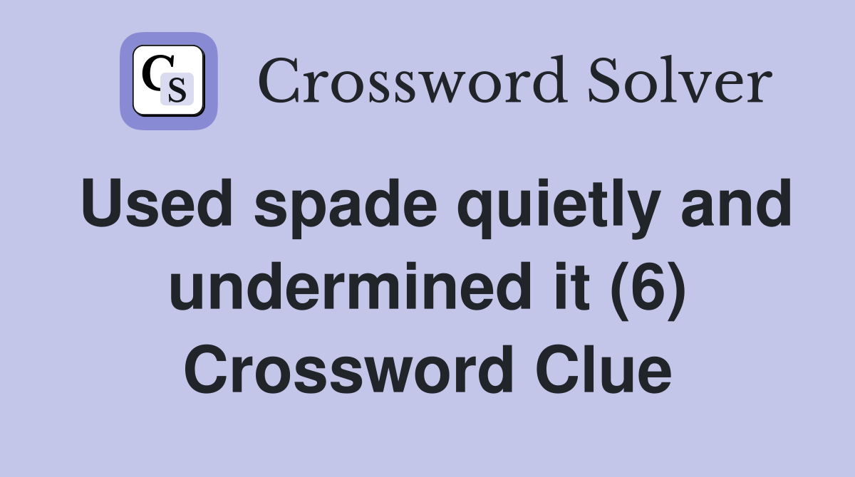 Used spade quietly and undermined it (6) Crossword Clue