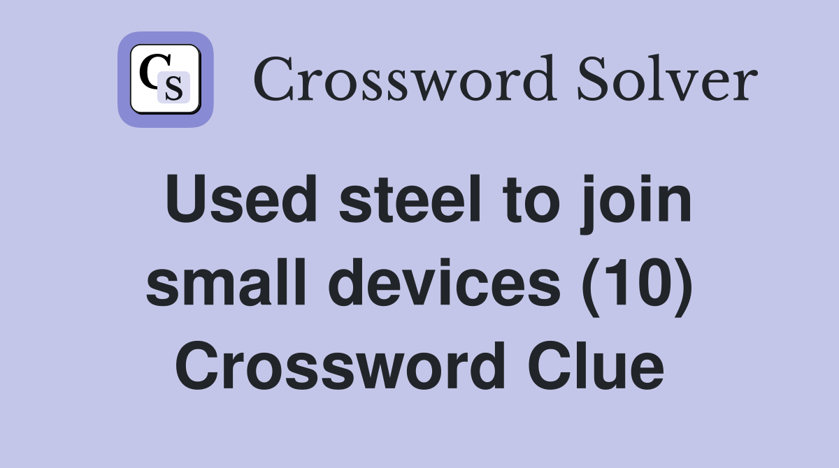 Used steel to join small devices (10) Crossword Clue