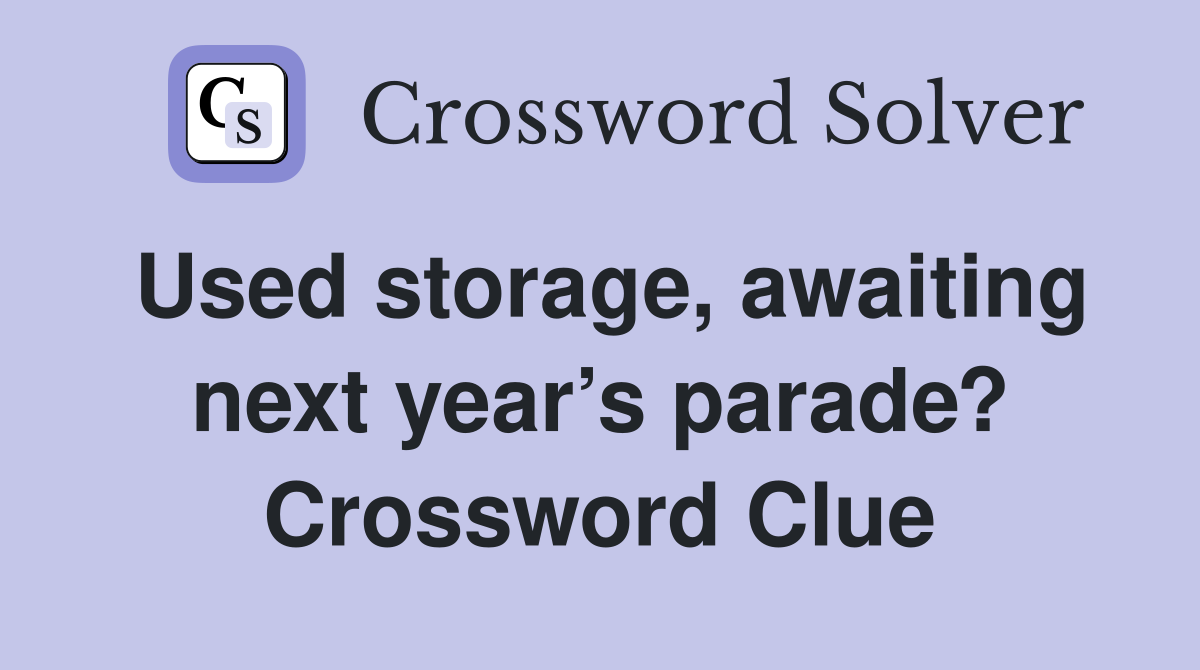 Used storage, awaiting next year’s parade? Crossword Clue