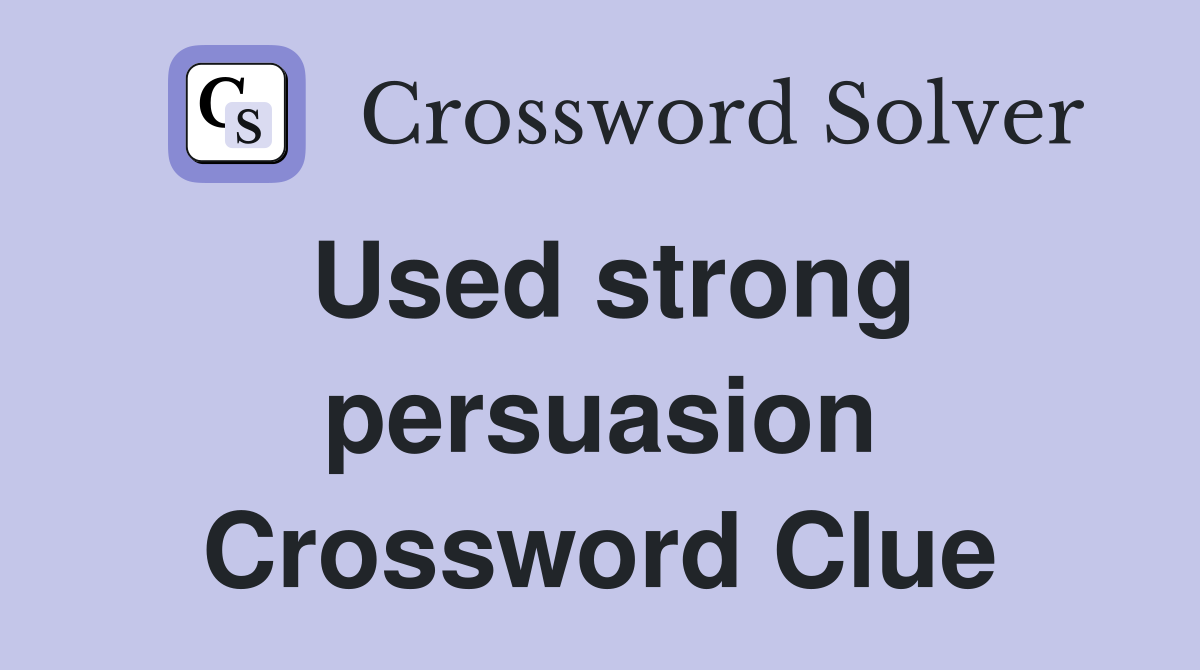 Used strong persuasion Crossword Clue