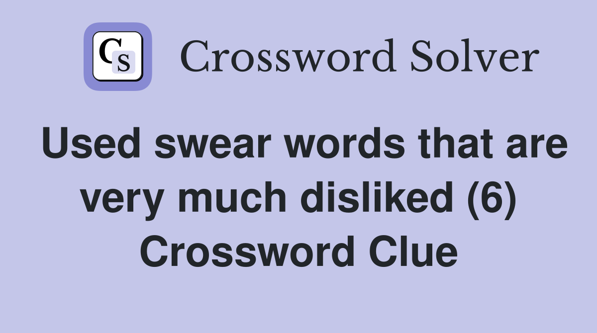 Used swear words that are very much disliked (6) Crossword Clue