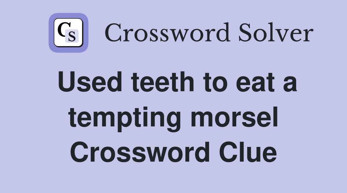 Used teeth to eat a tempting morsel Crossword Clue