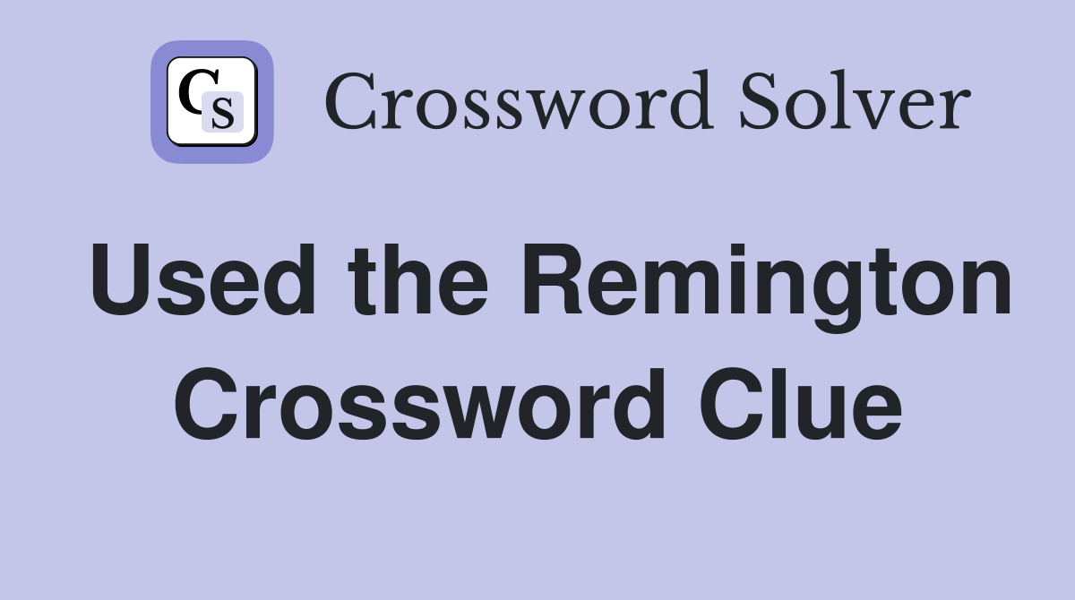 Used the Remington Crossword Clue