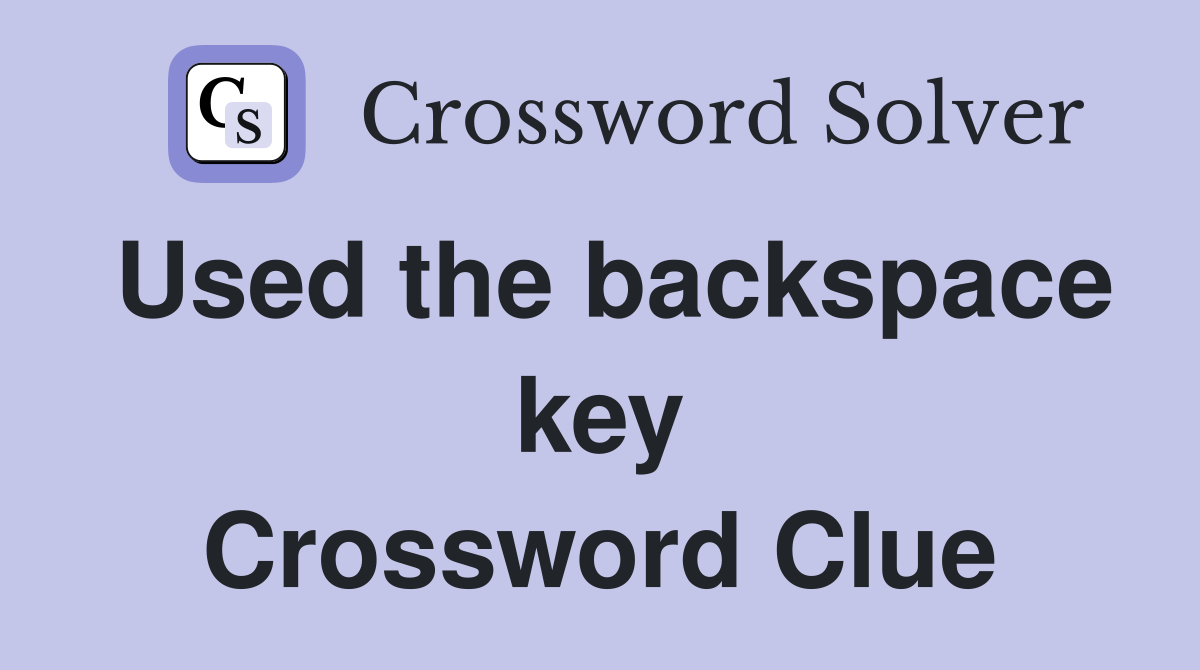 Used the backspace key Crossword Clue